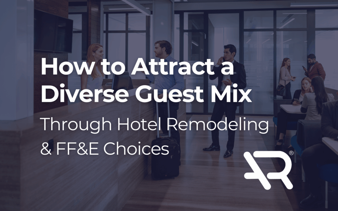 How to Attract a Diverse Guest Mix through Hotel Remodeling & FF&E Choices